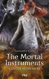The mortal instruments. Vol. 6. La cité du feu sacré - Cassandra Clare