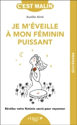 Je m'éveille à mon féminin puissant : révélez votre féminin sacré pour rayonner - Aurélie Aimé