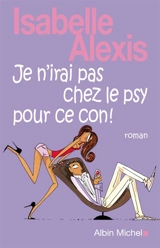 Je n'irai pas chez le psy pour ce con ! - Isabelle Alexis