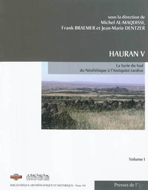 Hauran. Vol. 5. La Syrie du Sud du néolithique à l'Antiquité tardive : recherches récentes : actes du colloque de Damas 2007. Vol. 1
