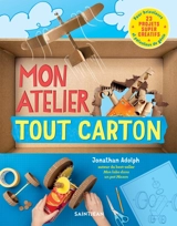 Mon atelier tout carton : 23 projets super créatifs pour bricoleurs et patenteux de génie - Adolph, Jonathan