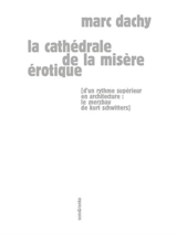 La cathédrale de la misère érotique : d'un rythme supérieur en architecture : le Merzbau de Kurt Schwitters - Marc Dachy
