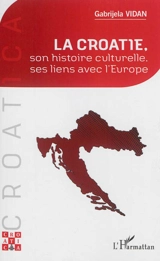 La Croatie, son histoire culturelle, ses liens avec l'Europe - Gabrijela Vidan