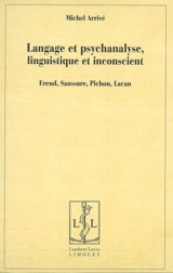 Langage et psychanalyse, linguistique et inconscient : Freud, Saussure, Pichon, Lacan - Michel Arrivé