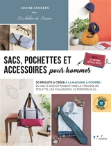 Sacs, pochettes et accessoires pour hommes : 20 projets à créer à la machine à coudre : du sac à dos en passant par la trousse de toilette, les chaussons, le portefeuille... - Louise Scheers