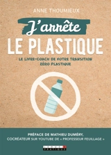 J'arrête le plastique : le livre-coach de votre transition zéro plastique - Anne Thoumieux
