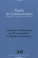 Etudes de communication, n° 38. L'éducation à, l'information aux TIC et aux médias : le temps de la convergence ?