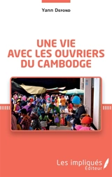 Une vie avec les ouvriers du Cambodge - Yann Defond