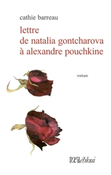 Lettre de Natalia Gontcharova à Alexandre Pouchkine - Cathie Barreau