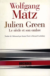 Julien Green : le siècle et son ombre - Wolfgang Matz