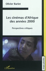 Les cinémas d'Afrique des années 2000 : perspectives critiques - Olivier Barlet