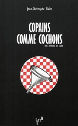 Copains comme cochons : une histoire de lard - Jean-Christophe Tixier
