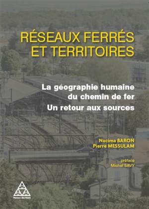 Réseaux ferrés et territoires : la géographie humaine du chemin de fer : un retour aux sources - Nacima Baron