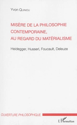 Misère de la philosophie contemporaine, au regard du matérialisme : Heidegger, Husserl, Foucault, Deleuze - Yvon Quiniou