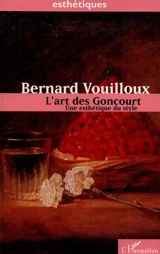 L'art des Goncourt : une esthétique du style - Bernard Vouilloux
