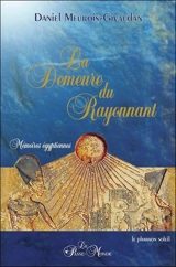 La demeure du rayonnant : mémoires égyptiennes - Daniel Meurois