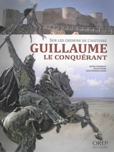 Sur les chemins de l'histoire : Guillaume le Conquérant - Michel Hourquet