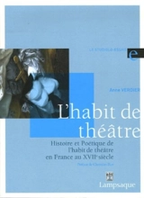 L'habit de théâtre : histoire et poétique de l'habit de théâtre en France au XVIIe siècle (1606-1680) - Anne Verdier