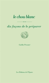 Le chou blanc : dix façons de le préparer - Guélia Pevzner