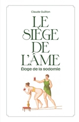 Le siège de l'âme : éloge de la sodomie : fantaisie littéraire, érosophique et antithéiste - Claude Guillon