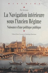 La navigation intérieure sous l'Ancien Régime : naissance d'une politique publique - Eric Szulman