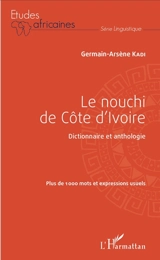Le nouchi de Côte d'Ivoire : dictionnaire et anthologie : plus de 1.000 mots et expressions usuels - Germain-Arsène Kadi