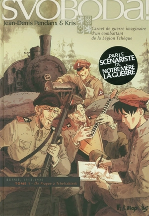 Svoboda ! : carnet de guerre imaginaire d'un combattant de la Légion tchèque : Russie, 1914-1920. Vol. 1. De Prague à Tcheliabinsk - Kris
