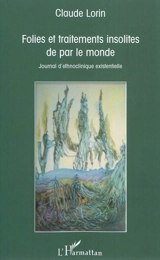 Folies et traitements insolites de par le monde : journal d'ethnoclinique existentielle - Claude Lorin