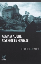 Alma a adoré : Psychose en héritage - Sébastien Rongier