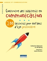 Construire des habiletés en communication : 200 activités pour enfants d'âge préscolaire - Delamain, Catherine