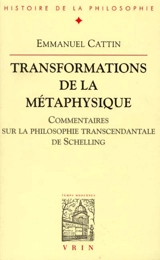 Transformations de la métaphysique : commentaires sur la philosophie transcendantale de Schelling - Emmanuel Cattin