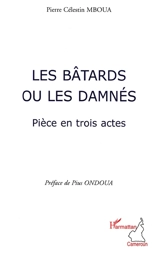 Les bâtards ou Les damnés : pièce en trois actes - Pierre Célestin Mboua