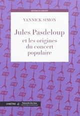 Jules Pasdeloup et les origines du concert populaire - Yannick Simon