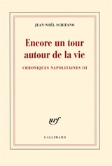 Chroniques napolitaines. Vol. 3. Encore un tour autour de la vie - Jean-Noël Schifano