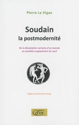Soudain, la postmodernité : de la dévastation certaine d'un monde au possible surgissement du neuf - Pierre Le Vigan