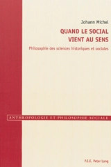 Quand le social vient au sens : philosophie des sciences historiques et sociales - Johann Michel