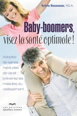 Baby-boomers, visez la santé optimale ! : adoptez de saines habitudes de vie et prévenez les maladies du vieillissement - Sylvie Rousseau