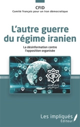 L'autre guerre du régime iranien : la désinformation contre l'opposition organisée - Comité français pour un Iran démocratique