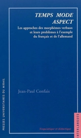 Temps, mode, aspect : les approches des morphèmes verbaux et leurs problèmes à l'exemple du français et de l'allemand - Jean-Paul Confais