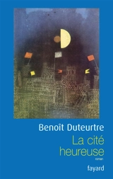 La cité heureuse - Benoît Duteurtre