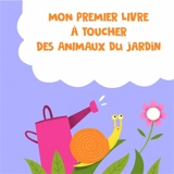 Mon premier livre à toucher des animaux du jardin - Arthur Beauregard