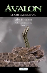 Avalon. Le chevalier d'or : reliquaire troisième. Vol. 1 - Abel d' Halluin
