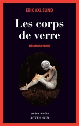 Les corps de verre : mélancolie noire - Erik Axl Sund