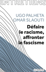 Défaire le racisme, affronter le fascisme : entretiens avec Alexis Cukier, Pauline Delage et Aurore Koechlin - Ugo Palheta