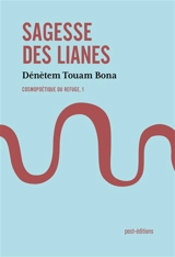 Cosmopoétique du refuge. Vol. 1. Sagesse des lianes - Dénètem Touam Bona
