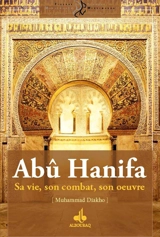 Abû Hanîfa : sa vie, son combat, son oeuvre - Muhammad Diakho