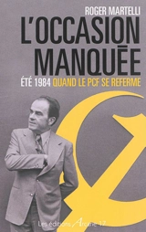 L'occasion manquée : été 1984, quand le PCF se referme - Roger Martelli
