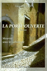 La porte ouverte : meurtre sous la cathédrale - Gérard Oulion