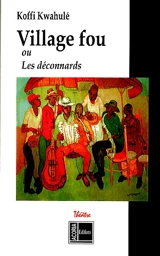 Village fou ou Les Déconnards : théâtre - Koffi Kwahulé