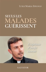Seuls les malades guérissent : l'expérience d'une foi incarnée - Luigi Maria Epicoco